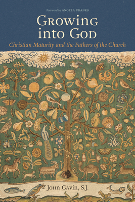 Growing Into God: The Fathers of the Church on Christian Maturity -