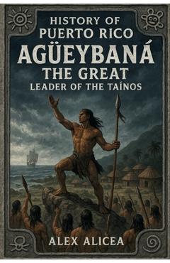 Poza produsului Agüeybaná the Great: Leader of the Taino's - Alex Alicea