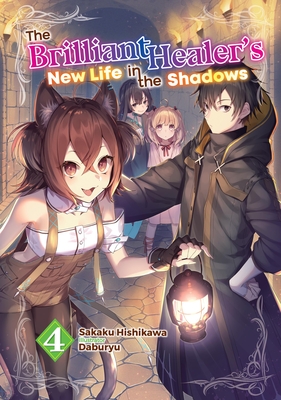 The Brilliant Healer's New Life in the Shadows: Volume 4 (Light Novel) - Sakaku Hishikawa