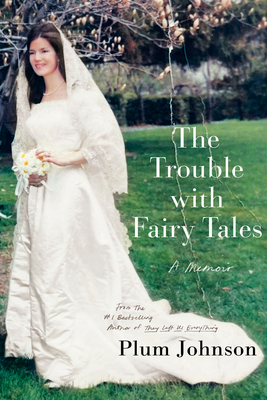 The Trouble with Fairy Tales: A Memoir - Plum Johnson
