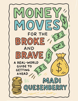 Money Moves for the Broke and Brave: A Real World Guide to Getting Ahead - Madi Quesenberry