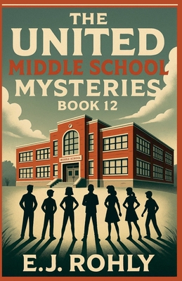 The United Middle School Mysteries Book 12 - E. J. Rohly