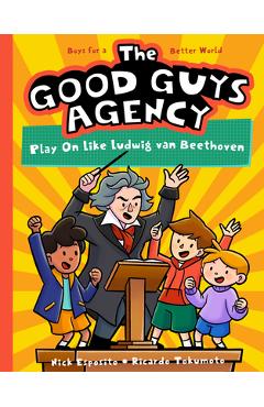 Coperta cărții 'The Good Guys Agency: Play on Like Ludwig Van Beethoven: Boys for a Better World - Nick Esposito'