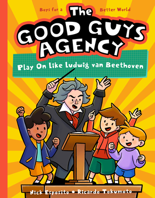 The Good Guys Agency: Play on Like Ludwig Van Beethoven: Boys for a Better World - Nick Esposito