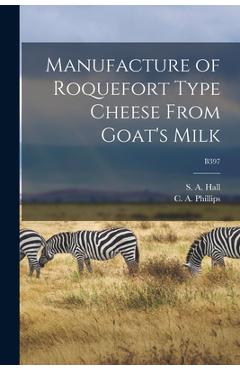Poza produsului Manufacture of Roquefort Type Cheese From Goat's Milk; B397 - S. A. (sumner Augustus) 1893-1 Hall
