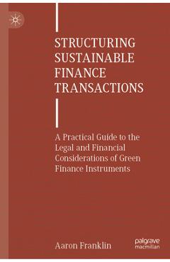 Poza produsului Structuring Sustainable Finance Transactions: A Practical Guide to the Legal and Financial Considerations of Green Finance Instruments - Aaron Franklin