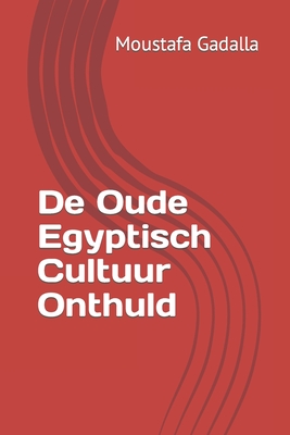 De Oude Egyptisch Cultuur Onthuld - Moustafa Gadalla