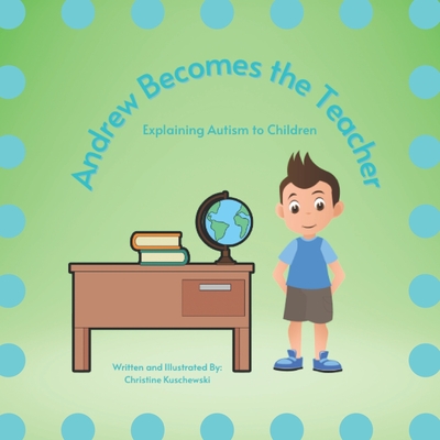 Andrew Becomes the Teacher: Explaining Autism to Children - Christine Kuschewski
