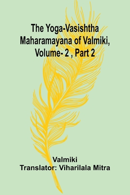 The Yoga-Vasishtha Maharamayana of Valmiki, Vol. 2, Part 2 - 