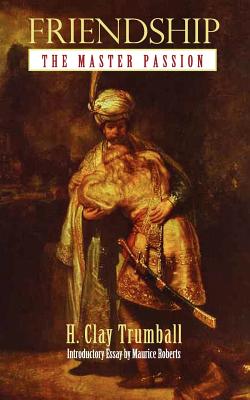 Friendship: The Master Passion - Henry Clay Trumball