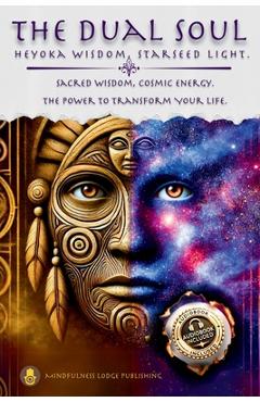 Coperta cărții 'The Dual Soul Heyoka Wisdom, Starseed Light Sacred Wisdom Cosmic Energy The Power to Transform - Mindfulness Lodge'