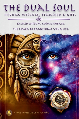 The Dual Soul Heyoka Wisdom, Starseed Light Sacred Wisdom Cosmic Energy The Power to Transform - Mindfulness Lodge Publishing