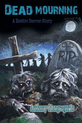 Dead Mourning: A Zombie Horror Story - Anthony Giangregorio