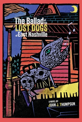 The Ballad of The Lost Dogs of East Nashville - John J. Thompson