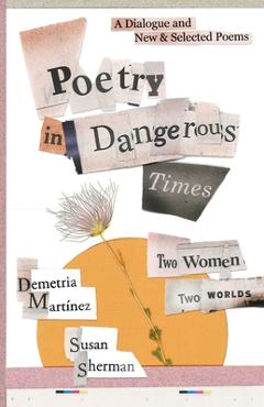 Poza produsului Poetry in Dangerous Times: Two Women, Two Worlds (A Dialogue and New & Selected Poems) - Demetria Martínez