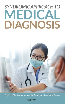 SYNDROMIC APPROACH To MEDICAL DIAGNOSIS - Sujit K. Banerjee Bhattacharya