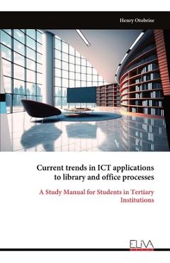 Coperta cărții 'Current trends in ICT applications to library and office processes: A Study Manual for Students in Tertiary'