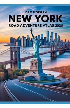 Poza produsului New York Road Adventure Atlas 2025: A Complete Guide to Scenic Drives, Iconic Landmarks, Hidden Gems, and Detailed Maps - Dax Morgan