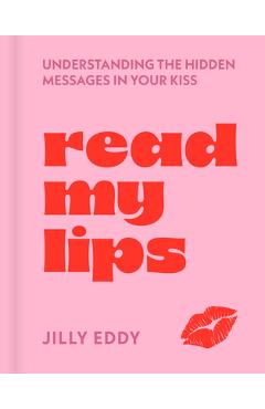 Poza produsului Read My Lips: Understanding the Hidden Messages in Your Kiss - Jilly Eddy