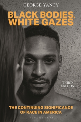 Black Bodies, White Gazes: The Continuing Significance of Race in America - George Yancy