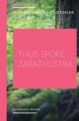 Thus Spoke Zarathustra: a philosophical novel by German philosopher Friedrich Nietzsche - Friedrich Wilhelm Nietzsche
