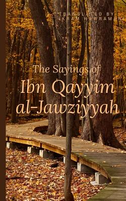 The Sayings of Ibn Qayyim al-Jawziyyah - Ikram Hawramani