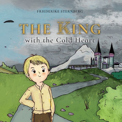 The King with the Cold heart: A warm-hearted companion for children who suffer from narcissism - and parents who want to strengthen them. - Friederike Sternberg
