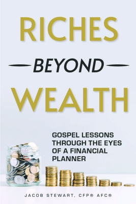 Riches Beyond Wealth: Gospel Lessons Through the Eyes of a Financial Planner - Jacob Stewart