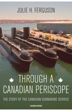 Coperta cărții 'Through a Canadian Periscope: The Story of the Canadian Submarine Service - Julie H. Ferguson'