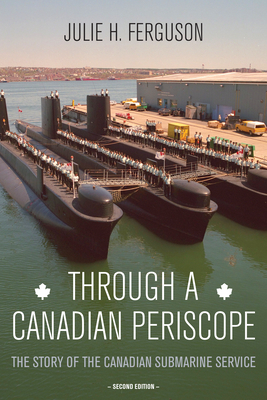 Through a Canadian Periscope: The Story of the Canadian Submarine Service - Julie H. Ferguson