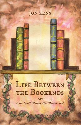 Life Between the Bookends: Is the Lord's Passion Our Passion Too? - Jon Zens
