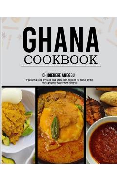 Coperta cărții 'Ghanaian Cookbook: Easy and Step-by-Step Recipes From the Regions of Ghana - From Ghana With Love - Chidiebere Anegbu'