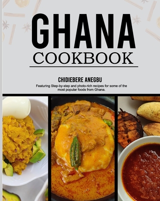 Ghanaian Cookbook: Easy and Step-by-Step Recipes From the Regions of Ghana - From Ghana With Love - Chidiebere Anegbu