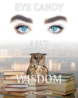 Eye Candy and Wisdom - A. Tinknocker