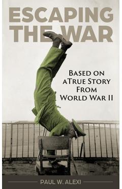 Coperta cărții 'Escaping the War: Based on a true story from World War II - Paul W. Alexi'