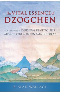 Coperta cărții 'The Vital Essence of Dzogchen: A Commentary on Dudjom Rinpoche's Advice for a Mountain Retreat - Dudjom Rinpoche'