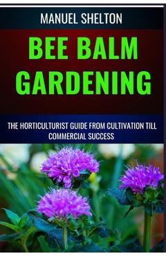 Coperta cărții 'Bee Balm Gardening Horticulturist Guide from Cultivation Till Commmercial Success: Bee Balm Mastery, Ultimate Guide To'