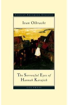 Coperta cărții 'The Sorrowful Eyes of Hannah Karajich: Ivan Olbracht (1882-1952) - Ivan Olbracht'