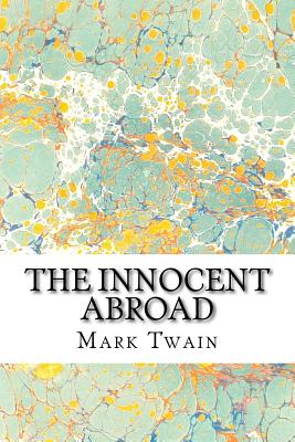 The Innocent Abroad: (Mark Twain Classics Collection) - Mark Twain