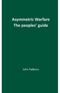 Coperta cărții 'Asymmetric Warfare: The Peoples' Guide - John Padbury'