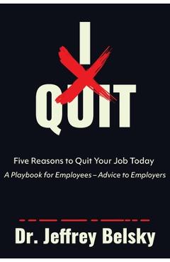 Coperta cărții 'I Quit: Five Reasons to Quit Your Job Today A Playbook for Employees - Advice to Employers - Jeffrey Belsky'