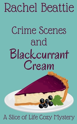 Crime Scenes and Blackcurrant Cream - Rachel Beattie