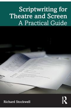 Coperta cărții 'Scriptwriting for Theatre and Screen: A Practical Guide - Richard Stockwell'