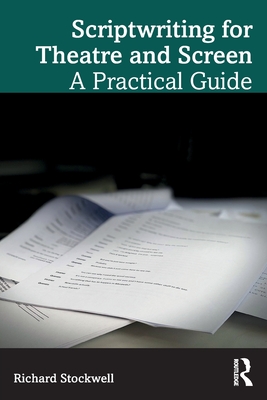 Scriptwriting for Theatre and Screen: A Practical Guide - Richard Stockwell