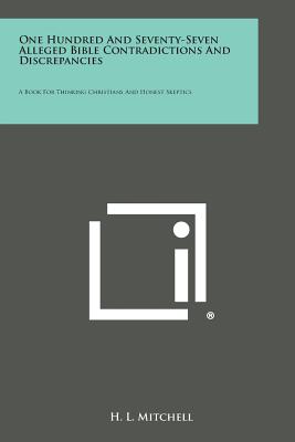 One Hundred and Seventy-Seven Alleged Bible Contradictions and Discrepancies: A Book for Thinking Christians and Honest Skeptics - H. L. Mitchell