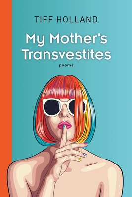 My Mother's Transvestites - Tiff Holland