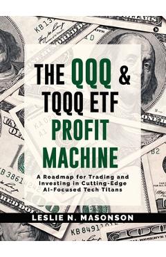 Poza produsului The QQQ and TQQQ ETF Profit Machine: A Roadmap for Trading and Investing in Cutting-Edge AI-Focused Tech Titans - Leslie N. Masonson