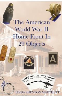 Poza produsului The American World War II Home Front in 29 Object - Linda Shenton Matchett