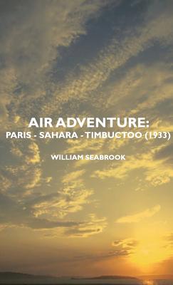 Air Adventure: Paris - Sahara - Timbuctoo (1933) - William Seabrook
