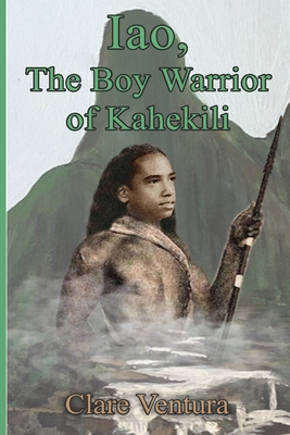 Iao, The Boy Warrior of Kahekili - Clare Ventura